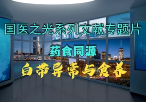 国医之光系列文献专题片 药食同源 白带异常与食养